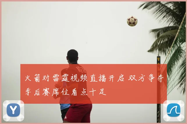 火箭对雷霆视频直播开启 双方争夺季后赛席位看点十足