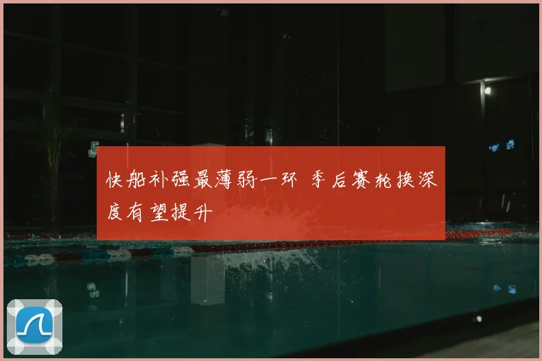 快船补强最薄弱一环 季后赛轮换深度有望提升