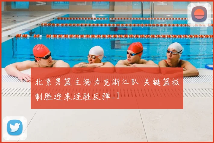 北京男篮主场力克浙江队 关键篮板制胜迎来连胜反弹_1