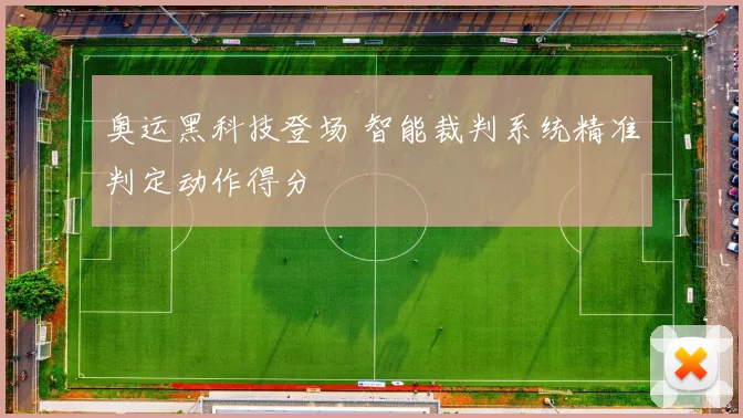 奥运黑科技登场 智能裁判系统精准判定动作得分