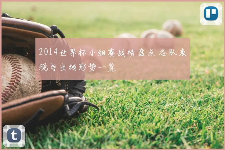 2014世界杯小组赛战绩盘点 各队表现与出线形势一览