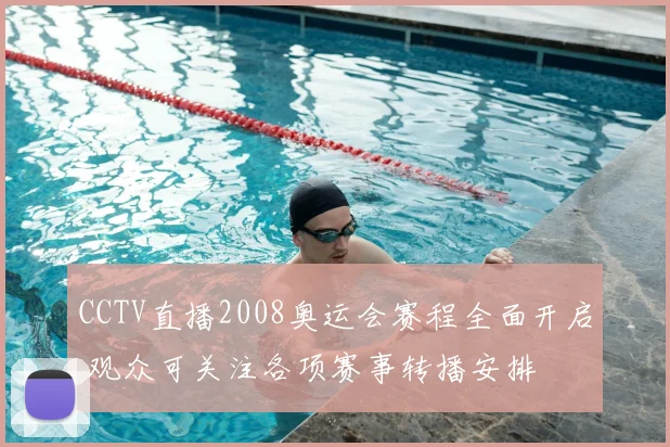 CCTV直播2008奥运会赛程全面开启 观众可关注各项赛事转播安排