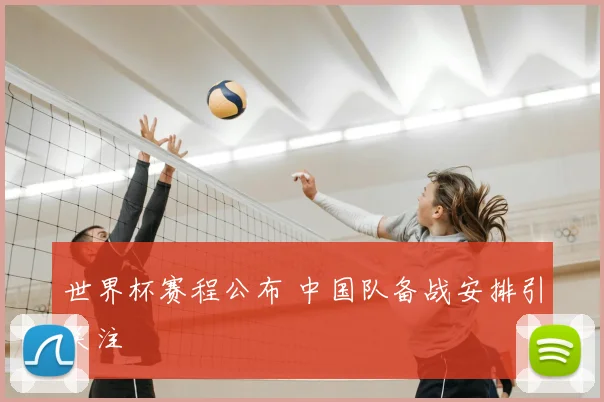 世界杯赛程公布 中国队备战安排引关注