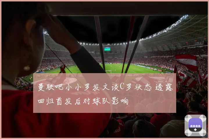 曼联吧小小罗发文谈C罗状态 透露回归首发后对球队影响