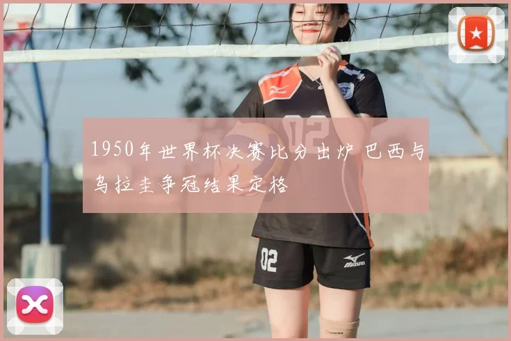 1950年世界杯决赛比分出炉 巴西与乌拉圭争冠结果定格