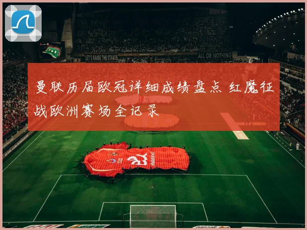曼联历届欧冠详细成绩盘点 红魔征战欧洲赛场全记录