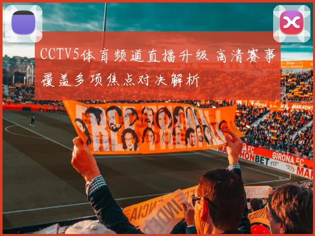 CCTV5体育频道直播升级 高清赛事覆盖多项焦点对决解析